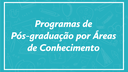 Programas de Pós-graduação por Áreas de Conhecimento