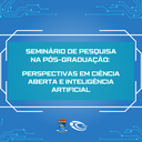Seminário de Pesquisa na Pós-Graduação Perspectivas em Ciência Aberta e Inteligência Artificial.png